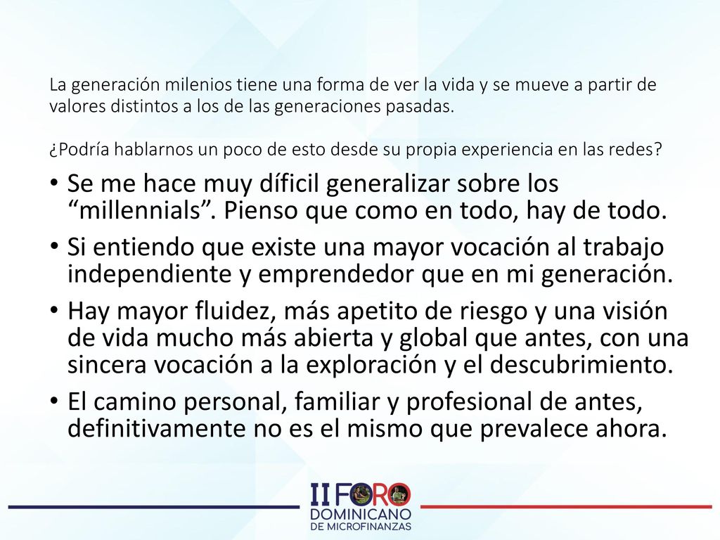 La generación milenios tiene una forma de ver la vida y se mueve a partir de valores distintos a los de las generaciones pasadas. ¿Podría hablarnos un poco de esto desde su propia experiencia en las redes