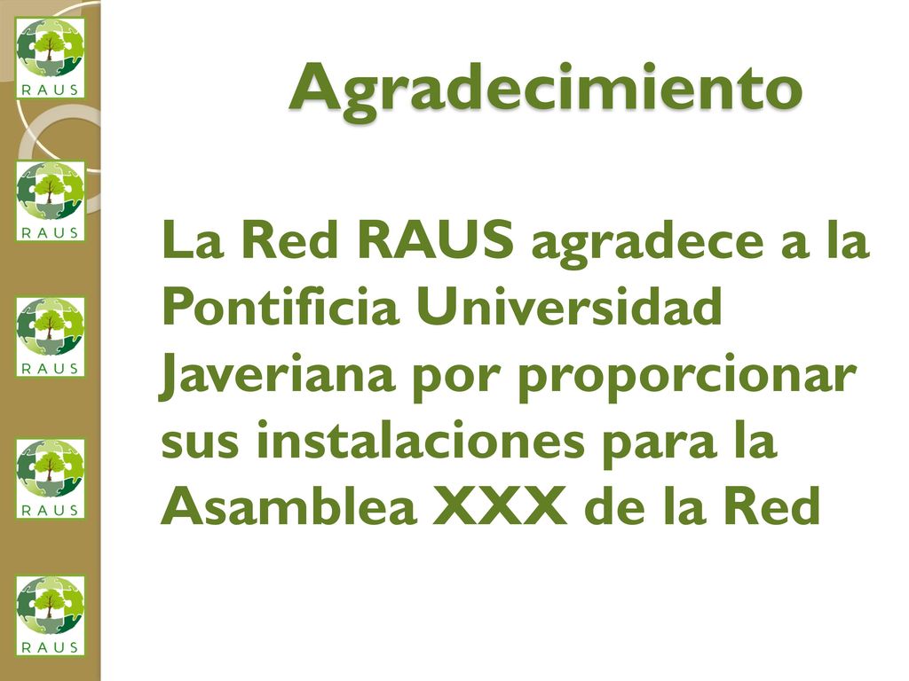 Agradecimiento La Red RAUS agradece a la Pontificia Universidad Javeriana por proporcionar sus instalaciones para la Asamblea XXX de la Red.