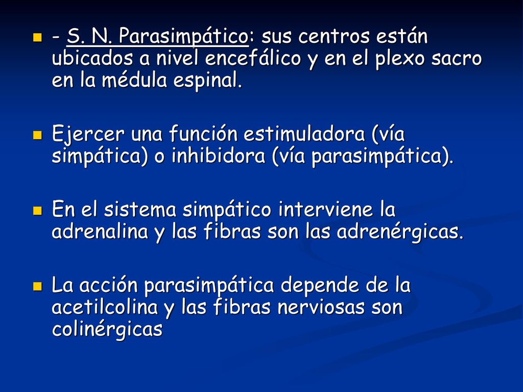 - S. N. Parasimpático: sus centros están ubicados a nivel encefálico y en el plexo sacro en la médula espinal.