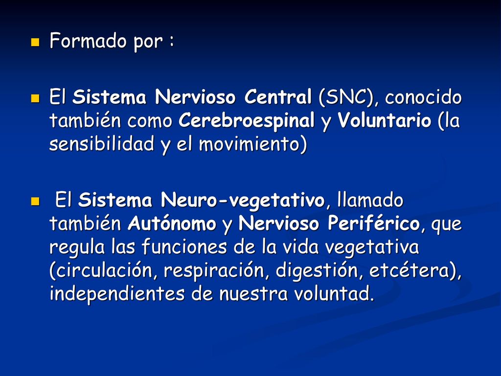 Formado por : El Sistema Nervioso Central (SNC), conocido también como Cerebroespinal y Voluntario (la sensibilidad y el movimiento)