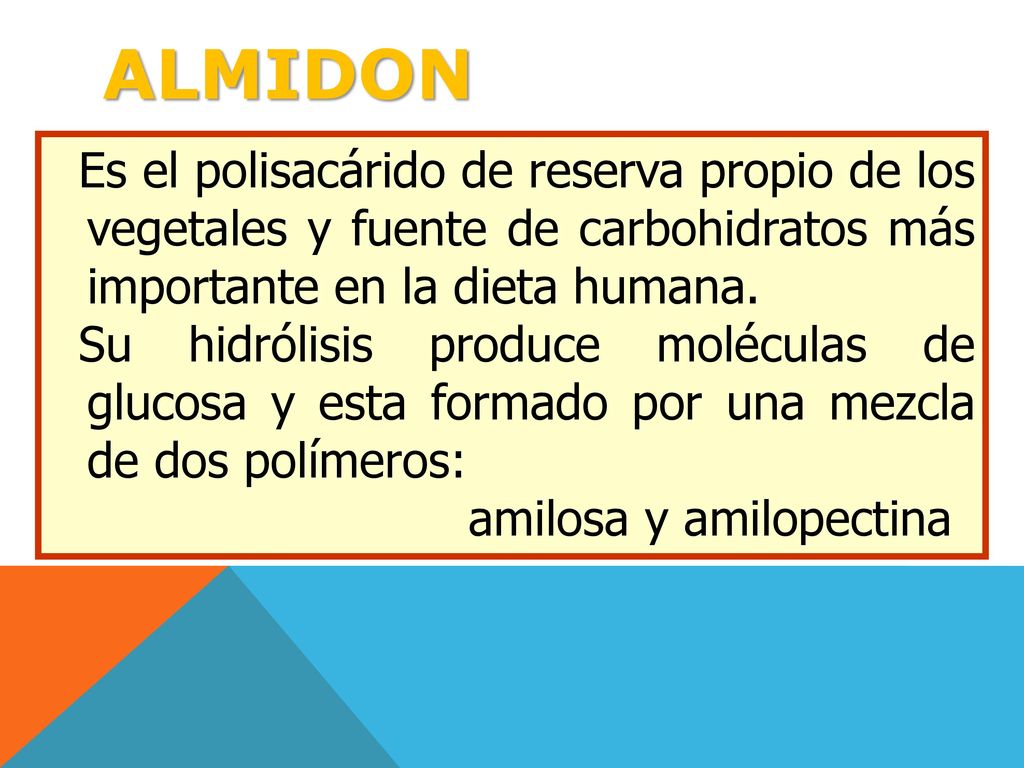ALMIDON Es el polisacárido de reserva propio de los vegetales y fuente de carbohidratos más importante en la dieta humana.