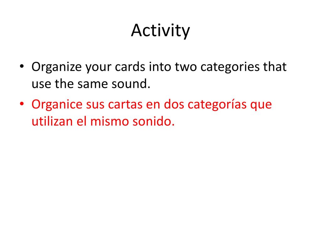 Activity Organize your cards into two categories that use the same sound.