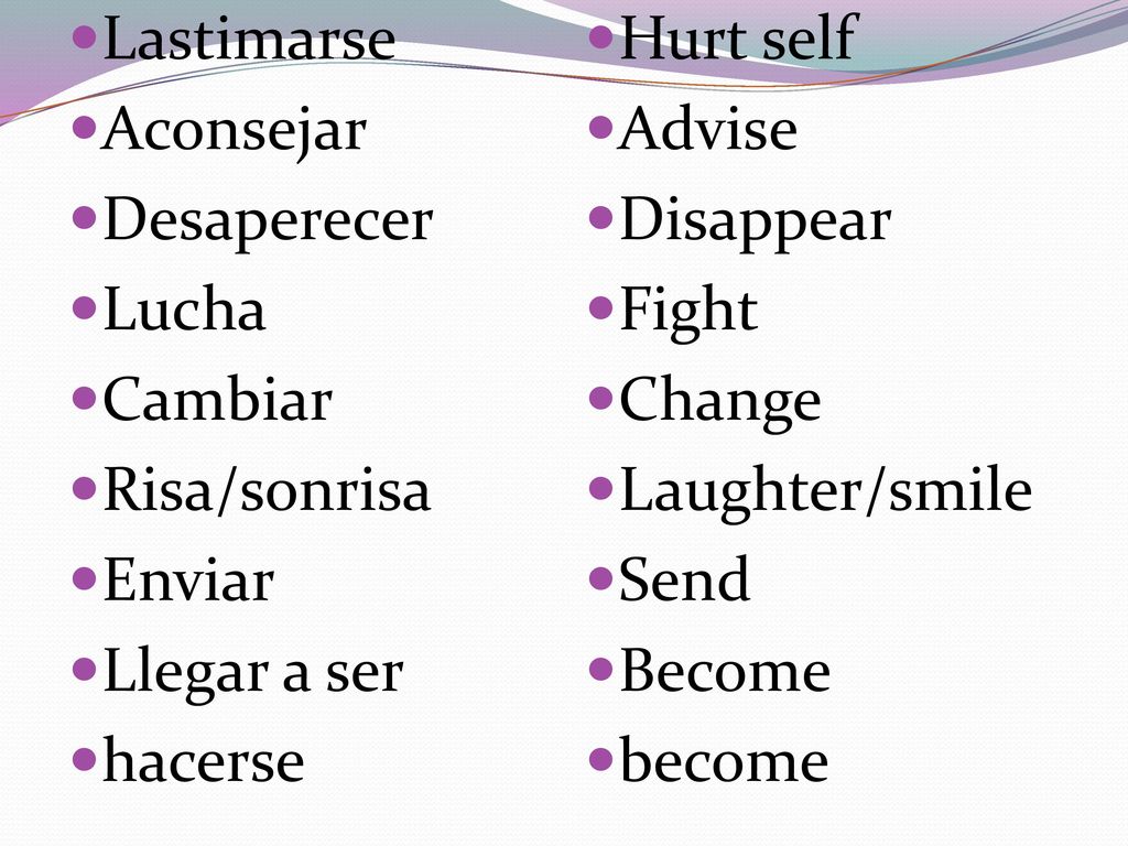 Lastimarse Aconsejar. Desaperecer. Lucha. Cambiar. Risa/sonrisa. Enviar. Llegar a ser. hacerse.