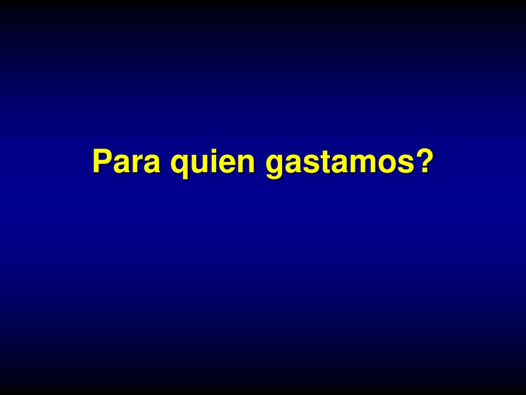 Para quien gastamos Veremos ahora para quien se realiza el gasto sanitario.