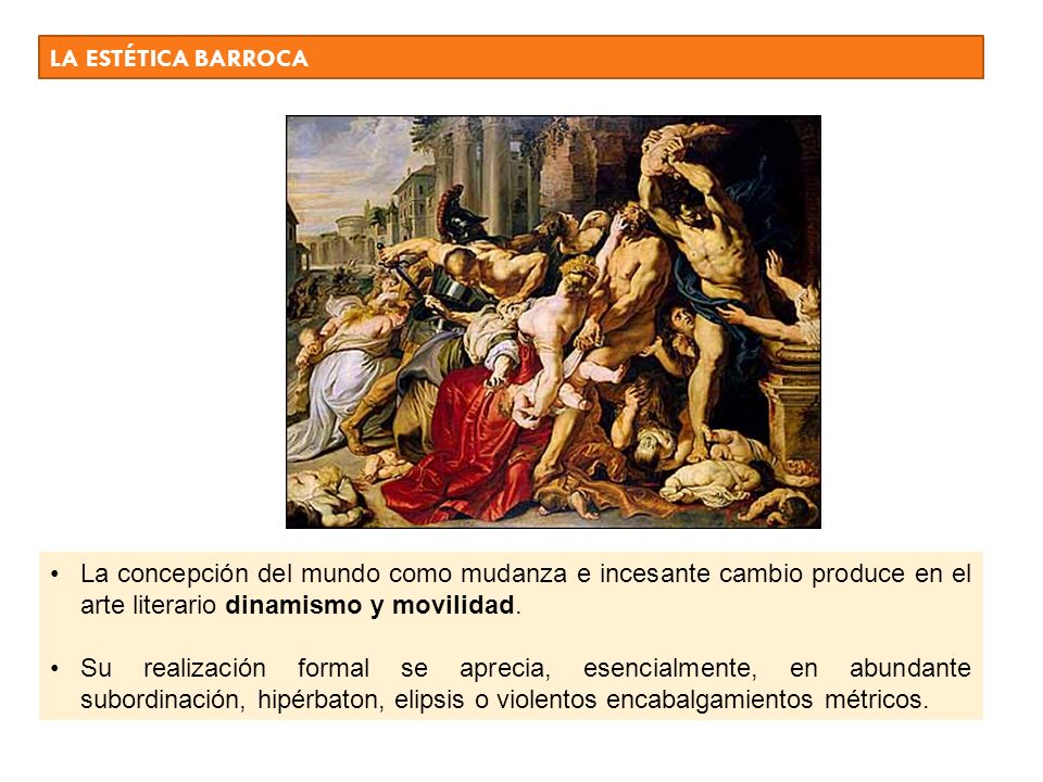 LA ESTÉTICA BARROCA La concepción del mundo como mudanza e incesante cambio produce en el arte literario dinamismo y movilidad.