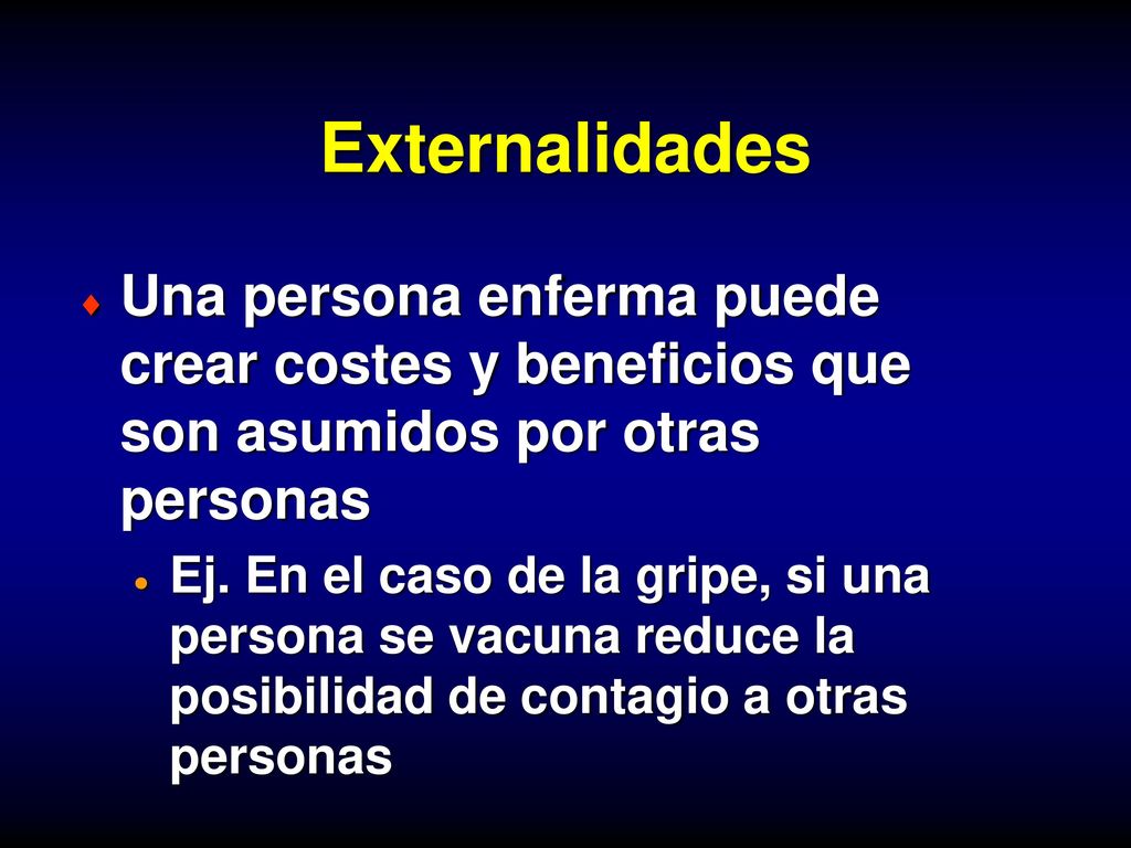 Externalidades Una persona enferma puede crear costes y beneficios que son asumidos por otras personas.