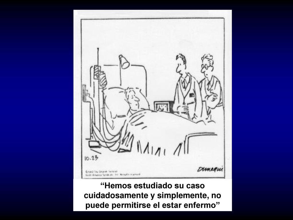 Hemos estudiado su caso cuidadosamente y simplemente, no puede permitirse el estar enfermo
