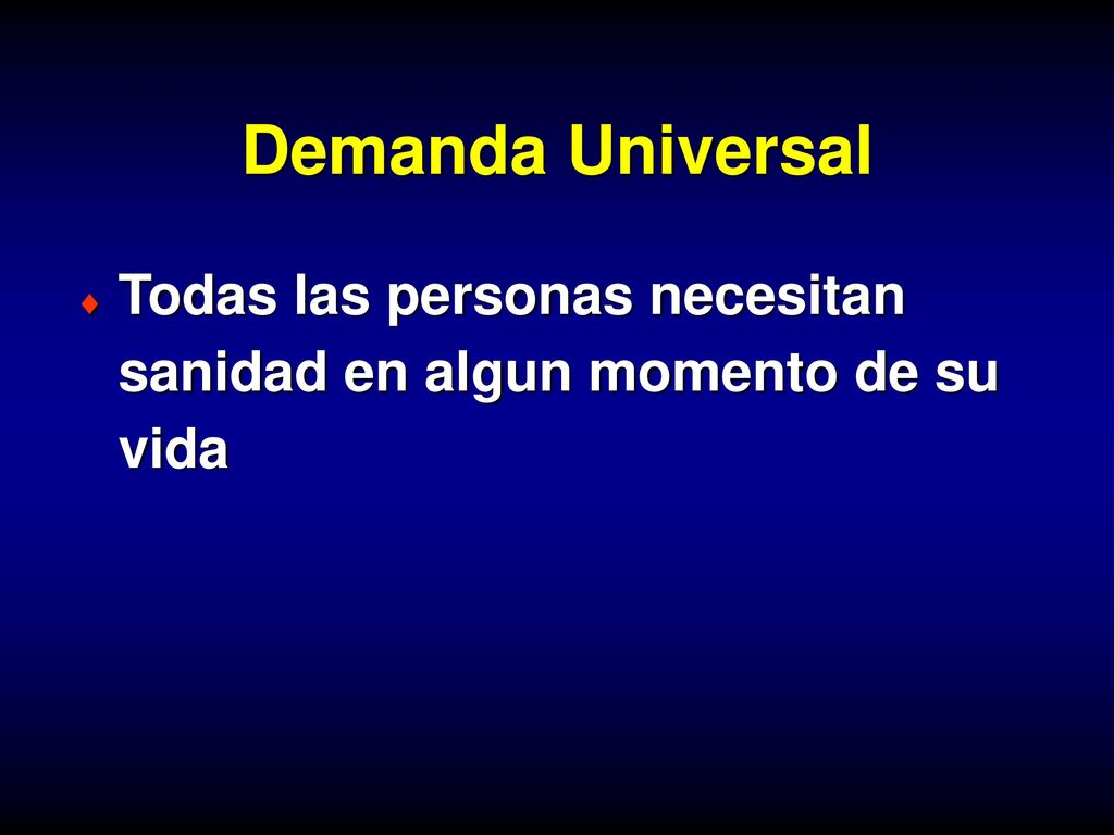 Demanda Universal Todas las personas necesitan sanidad en algun momento de su vida.