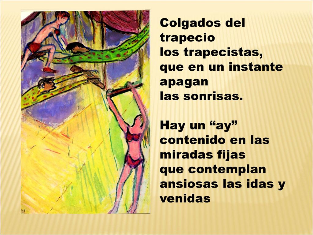 Colgados del trapecio los trapecistas, que en un instante apagan. las sonrisas. Hay un ay contenido en las miradas fijas.