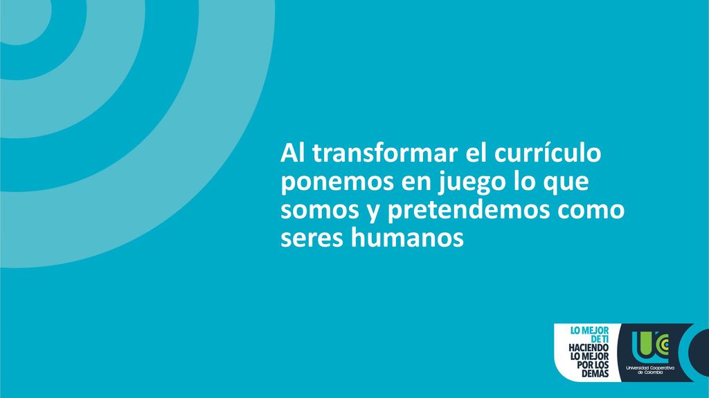 Al transformar el currículo ponemos en juego lo que somos y pretendemos como seres humanos