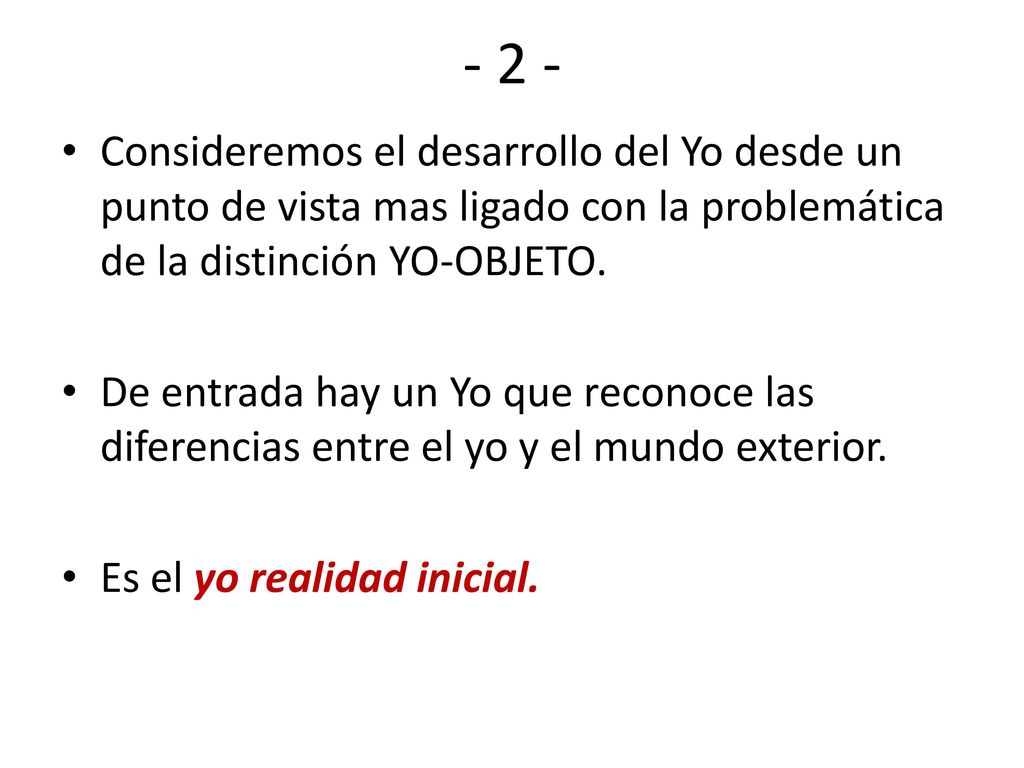 - 2 - Consideremos el desarrollo del Yo desde un punto de vista mas ligado con la problemática de la distinción YO-OBJETO.