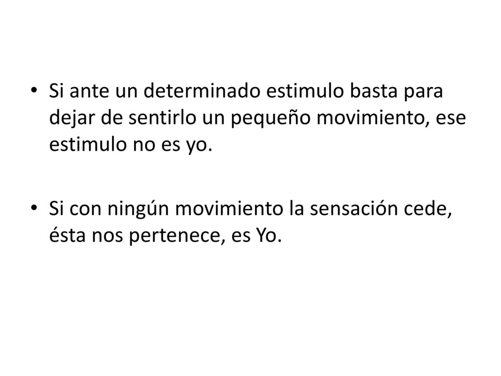 Si ante un determinado estimulo basta para dejar de sentirlo un pequeño movimiento, ese estimulo no es yo.