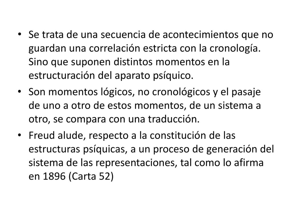 Se trata de una secuencia de acontecimientos que no guardan una correlación estricta con la cronología. Sino que suponen distintos momentos en la estructuración del aparato psíquico.