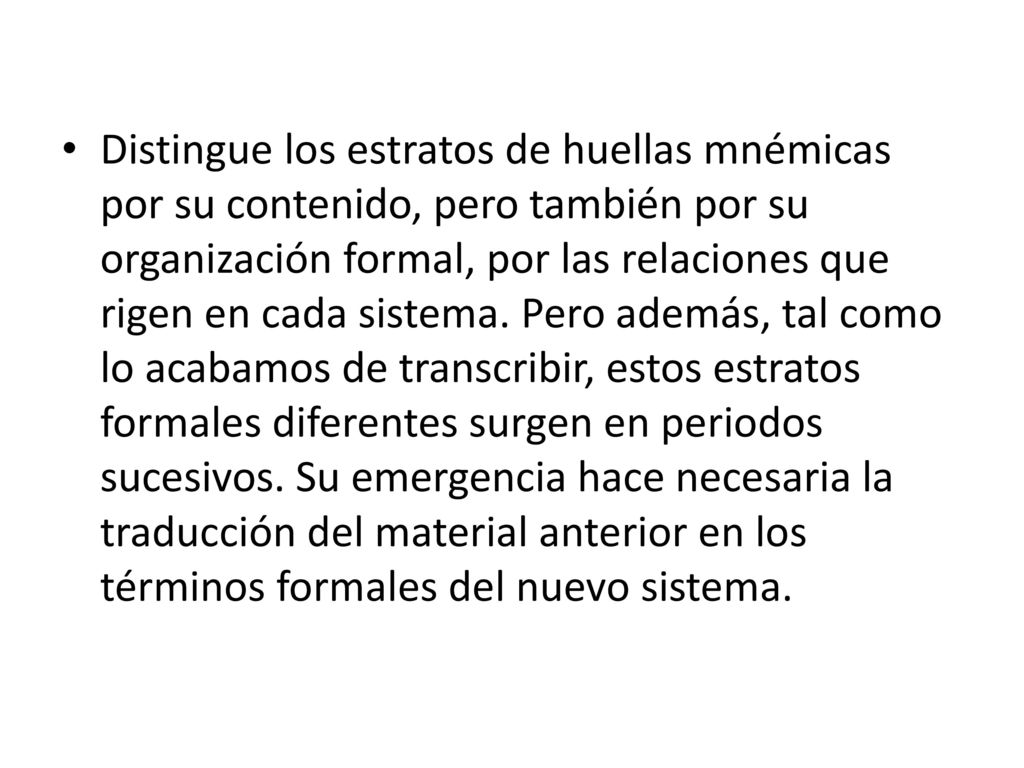 Distingue los estratos de huellas mnémicas por su contenido, pero también por su organización formal, por las relaciones que rigen en cada sistema.