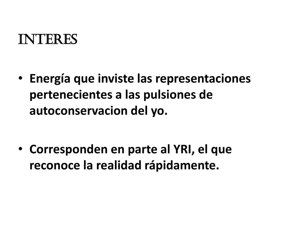 INTERES Energía que inviste las representaciones pertenecientes a las pulsiones de autoconservacion del yo.