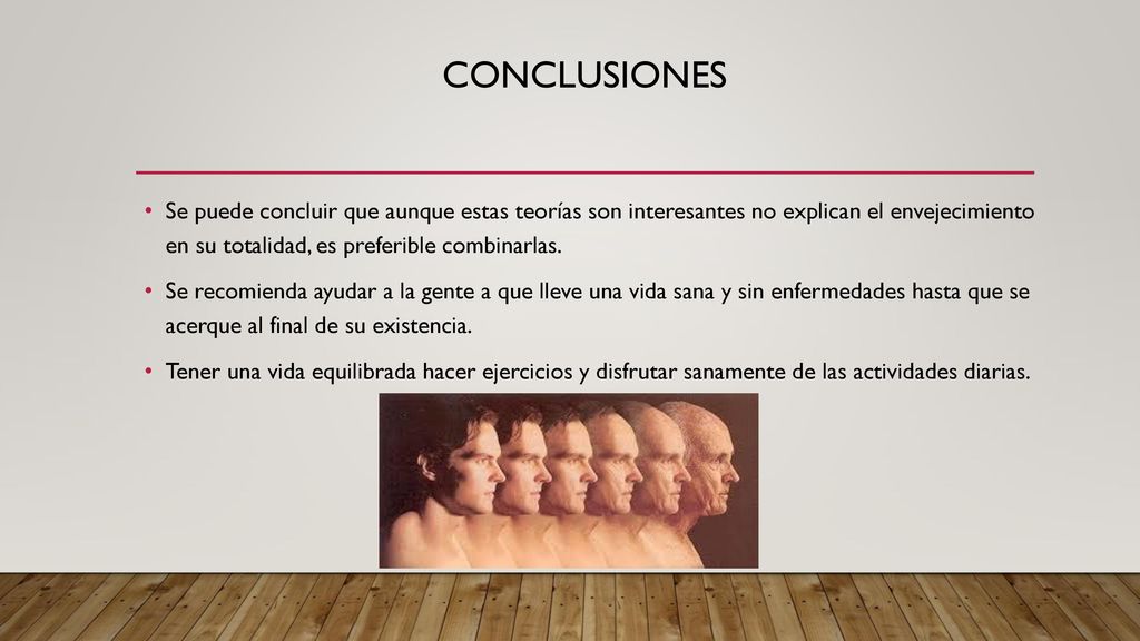 conclusiones Se puede concluir que aunque estas teorías son interesantes no explican el envejecimiento en su totalidad, es preferible combinarlas.