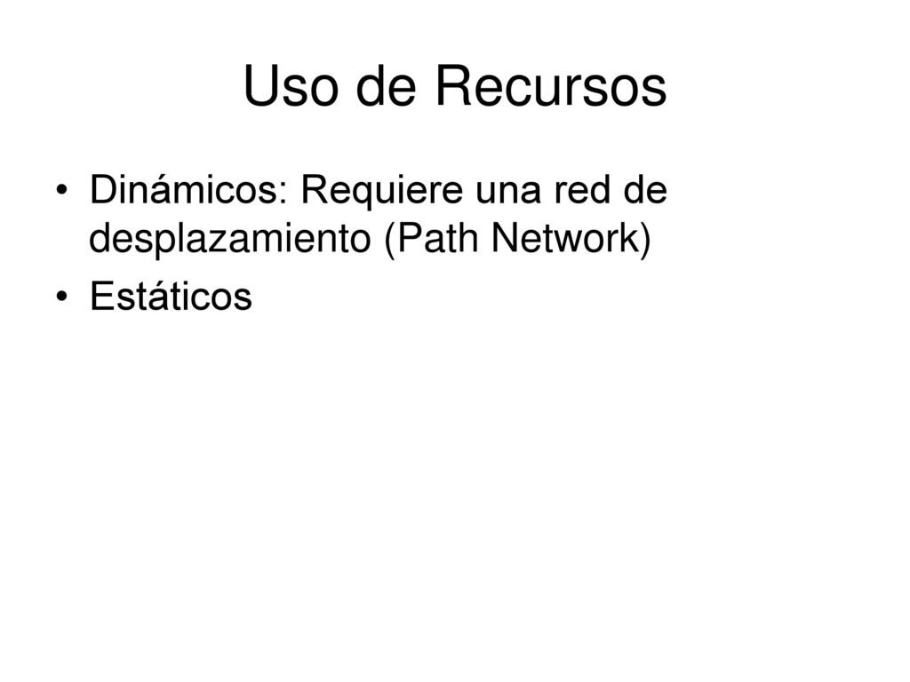 Uso de Recursos Dinámicos: Requiere una red de desplazamiento (Path Network) Estáticos