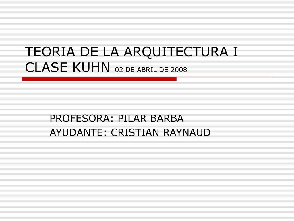 TEORIA DE LA ARQUITECTURA I CLASE KUHN 02 DE ABRIL DE 2008