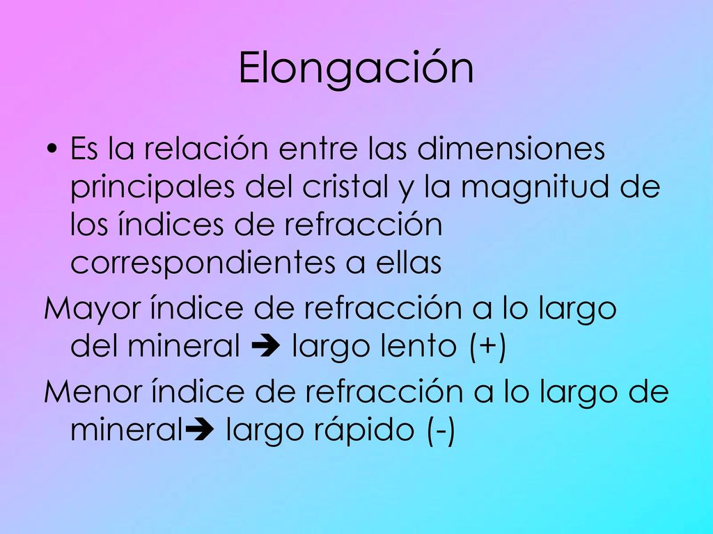 Elongación Es la relación entre las dimensiones principales del cristal y la magnitud de los índices de refracción correspondientes a ellas.