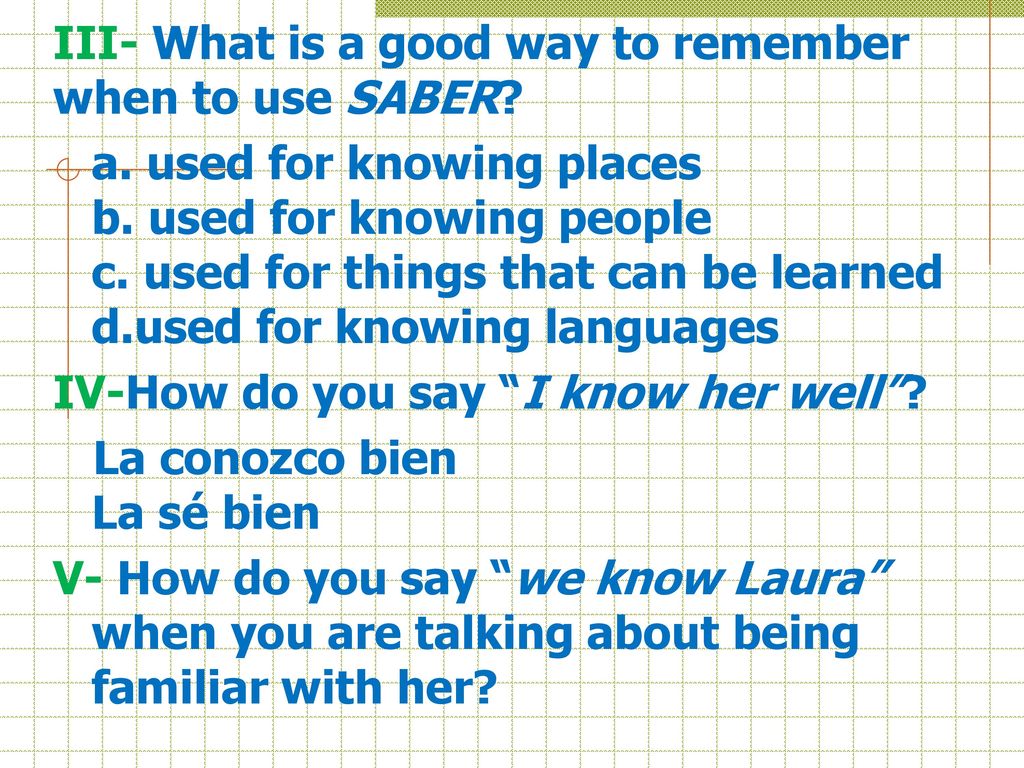 III- What is a good way to remember when to use SABER. a