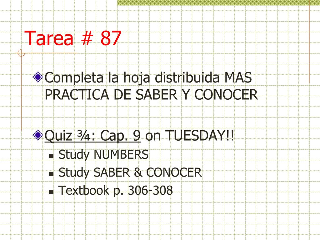 Tarea # 87 Completa la hoja distribuida MAS PRACTICA DE SABER Y CONOCER. Quiz ¾: Cap. 9 on TUESDAY!!