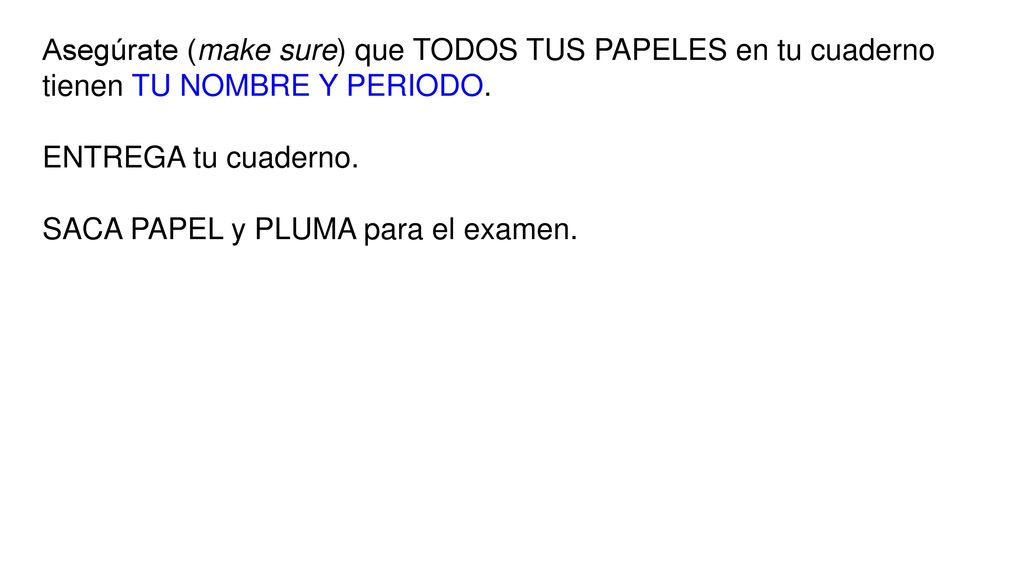 Asegúrate (make sure) que TODOS TUS PAPELES en tu cuaderno tienen TU NOMBRE Y PERIODO.