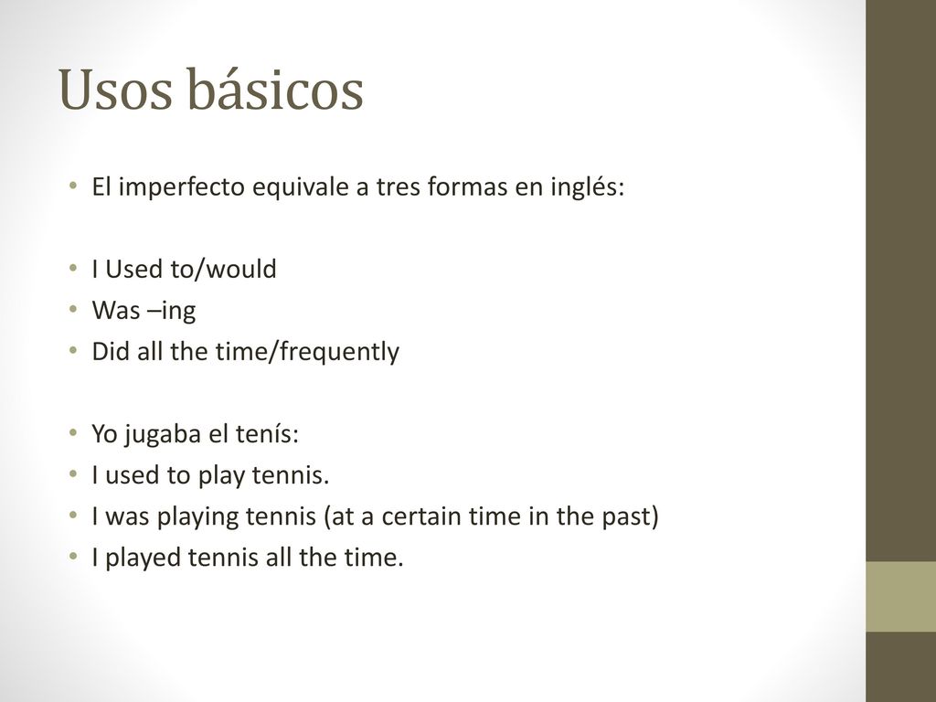 Usos básicos El imperfecto equivale a tres formas en inglés: