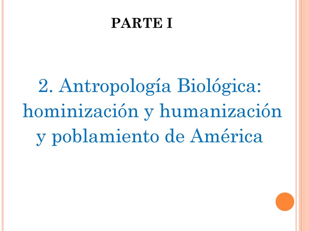 PARTE I 2. Antropología Biológica: hominización y humanización y poblamiento de América
