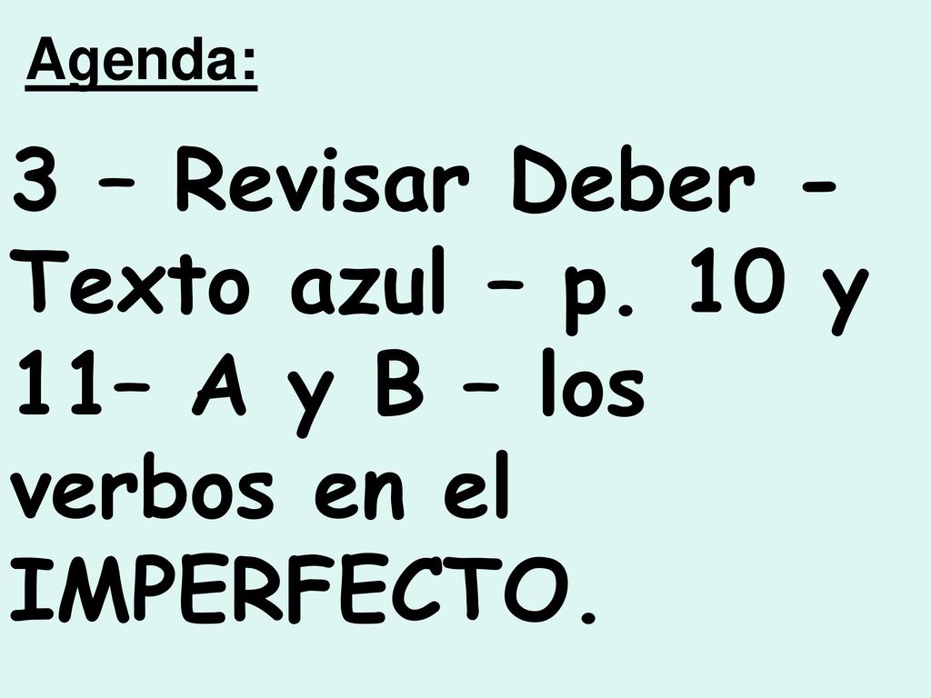 Agenda: 3 – Revisar Deber - Texto azul – p. 10 y 11– A y B – los verbos en el IMPERFECTO.
