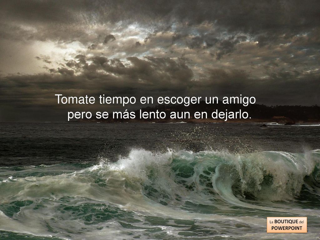 Tomate tiempo en escoger un amigo pero se más lento aun en dejarlo.