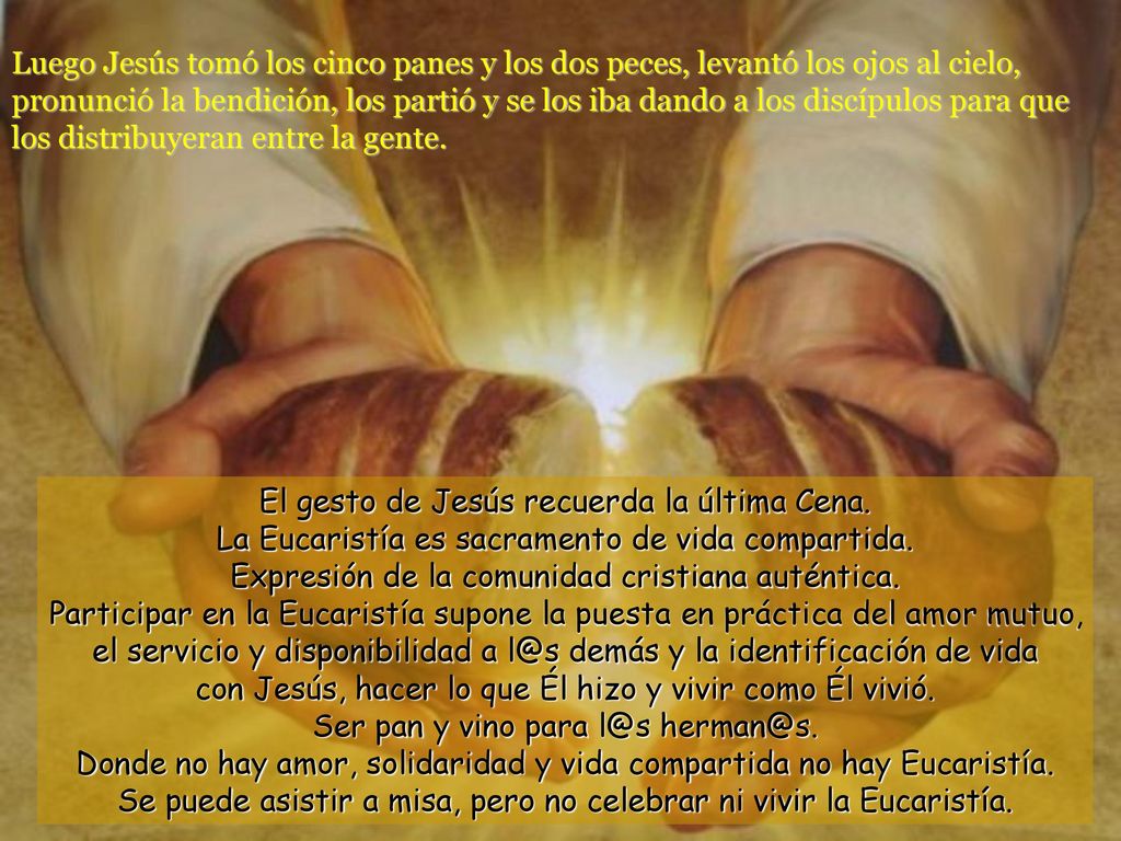 Luego Jesús tomó los cinco panes y los dos peces, levantó los ojos al cielo, pronunció la bendición, los partió y se los iba dando a los discípulos para que los distribuyeran entre la gente.