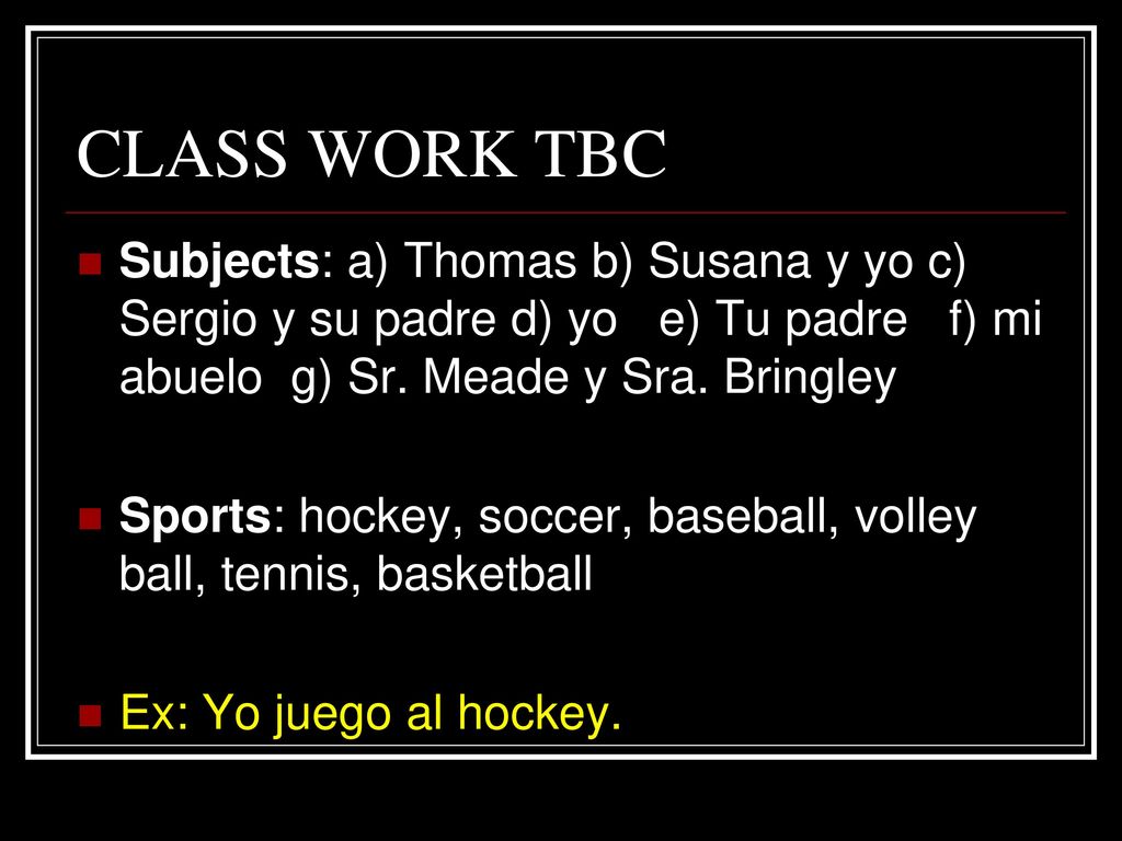CLASS WORK TBC Subjects: a) Thomas b) Susana y yo c) Sergio y su padre d) yo e) Tu padre f) mi abuelo g) Sr. Meade y Sra. Bringley.