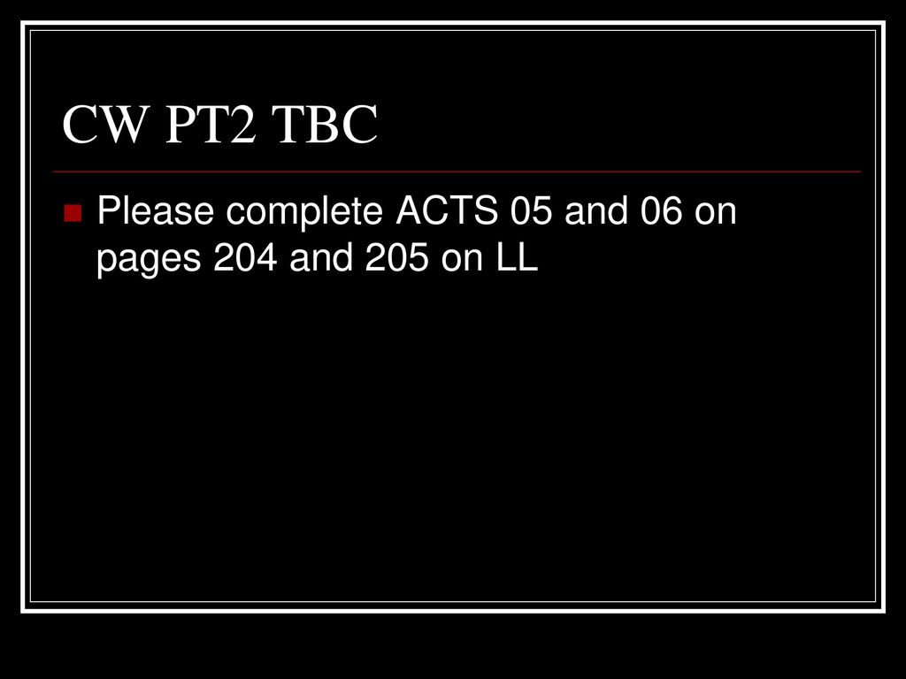CW PT2 TBC Please complete ACTS 05 and 06 on pages 204 and 205 on LL