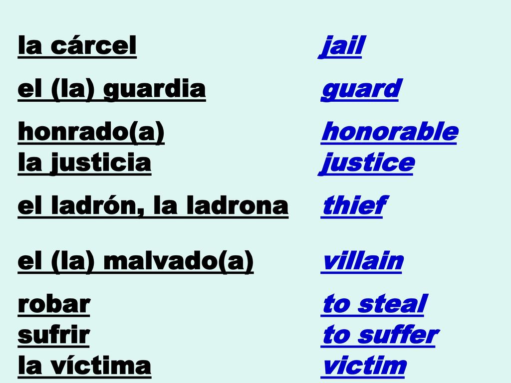 la cárcel jail. el (la) guardia. guard. honrado(a) honorable. la justicia. justice. el ladrón, la ladrona.