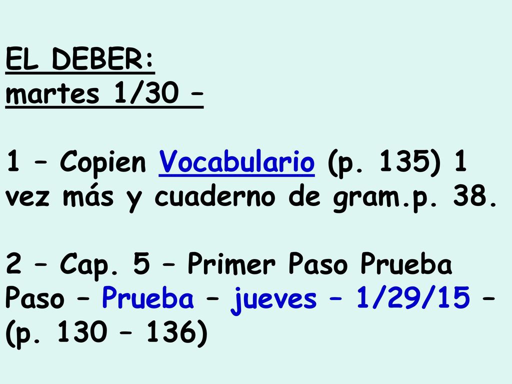 EL DEBER: martes 1/30 – 1 – Copien Vocabulario (p. 135) 1 vez más y cuaderno de gram.p. 38.