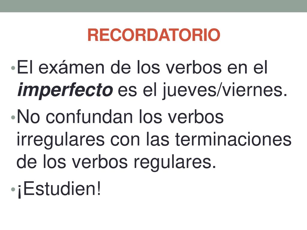 El exámen de los verbos en el imperfecto es el jueves/viernes.
