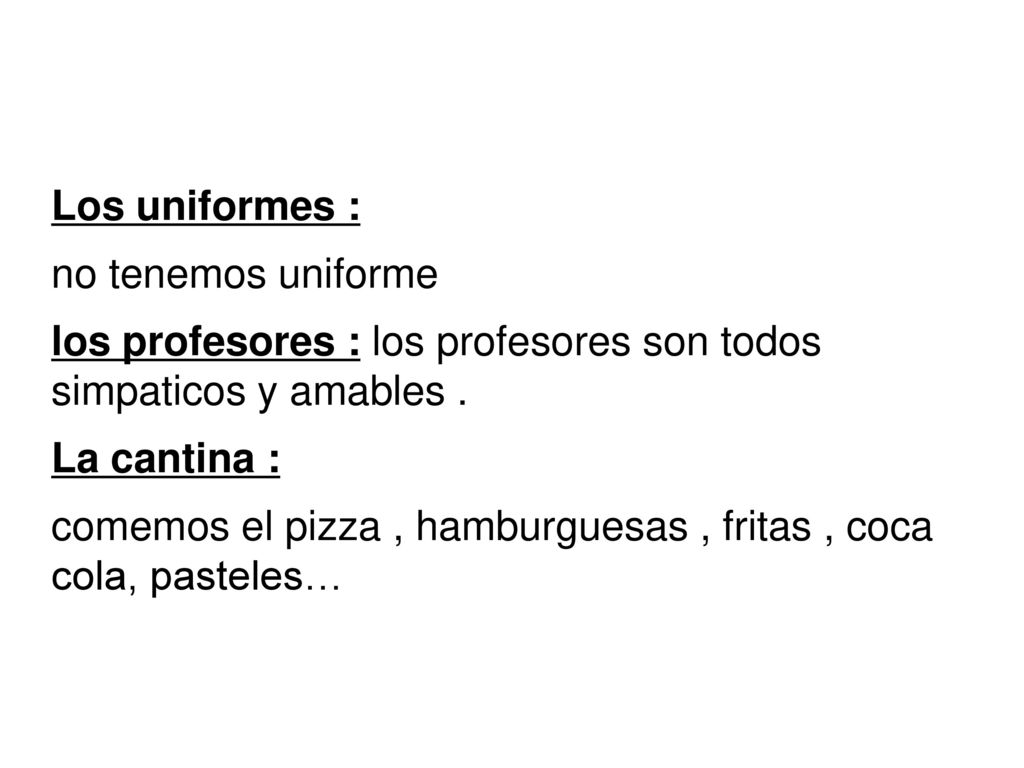Los uniformes : no tenemos uniforme. los profesores : los profesores son todos simpaticos y amables .