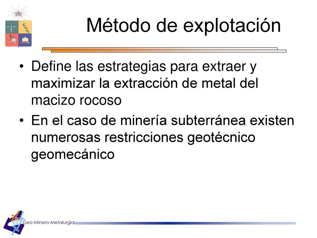 Método de explotación Define las estrategias para extraer y maximizar la extracción de metal del macizo rocoso.