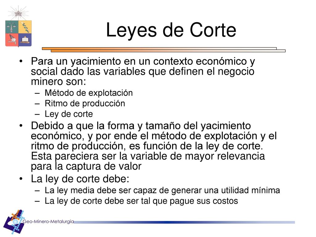 Leyes de Corte Para un yacimiento en un contexto económico y social dado las variables que definen el negocio minero son: