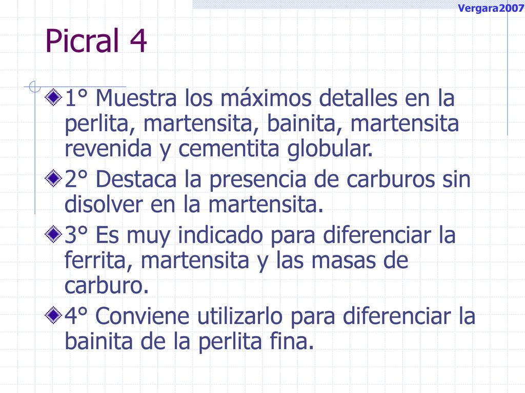 Vergara2007 Picral 4. 1° Muestra los máximos detalles en la perlita, martensita, bainita, martensita revenida y cementita globular.