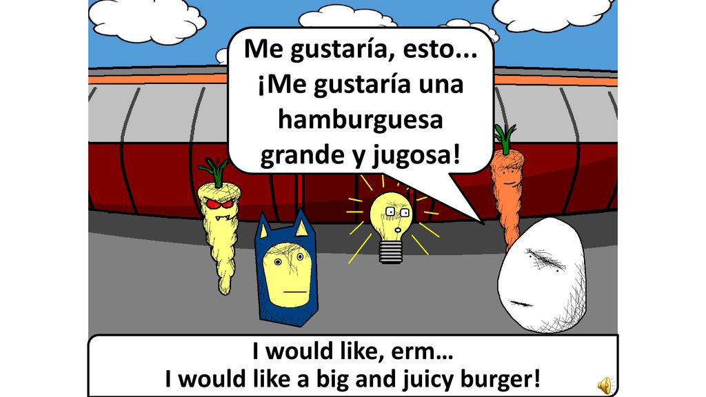 Me gustaría, esto... ¡Me gustaría una hamburguesa grande y jugosa!