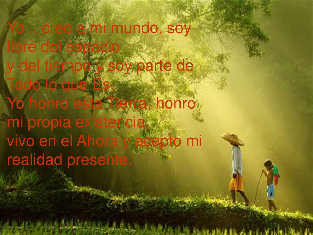 Yo .. creo a mi mundo, soy libre del espacio y del tiempo y soy parte de Todo lo que Es.