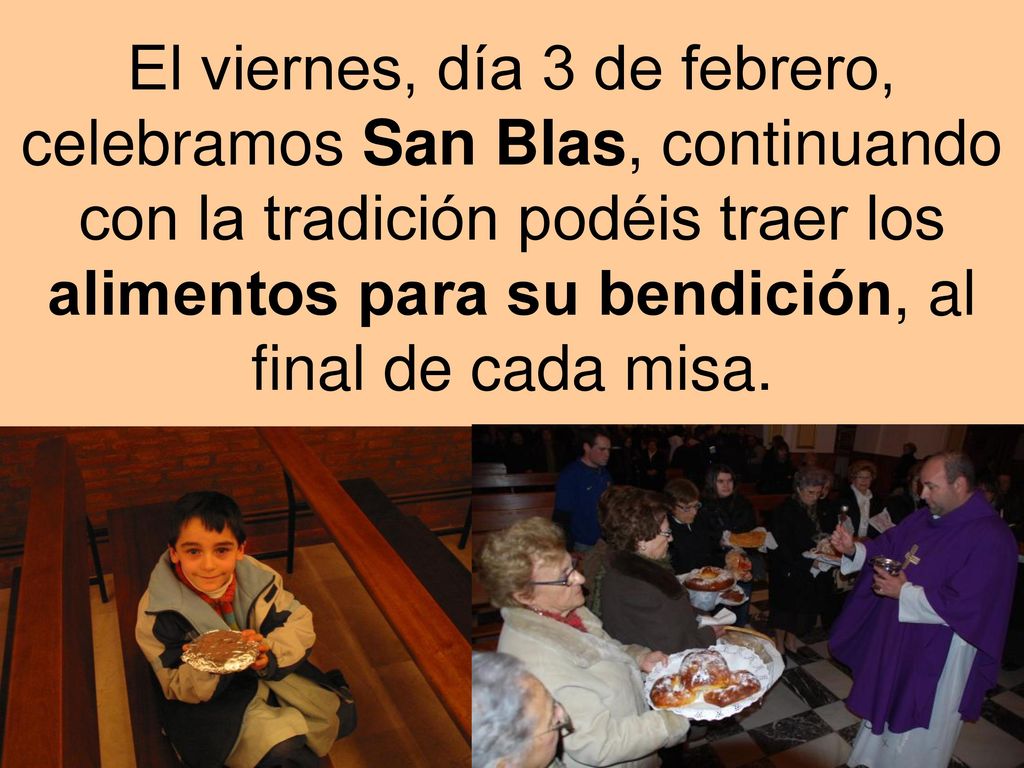 El viernes, día 3 de febrero, celebramos San Blas, continuando con la tradición podéis traer los alimentos para su bendición, al final de cada misa.