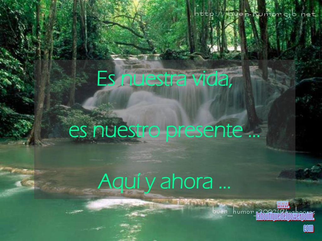 Es nuestra vida, es nuestro presente ... Aquí y ahora ...