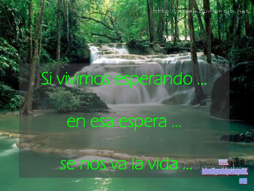 Si vivimos esperando ... en esa espera … se nos va la vida ...