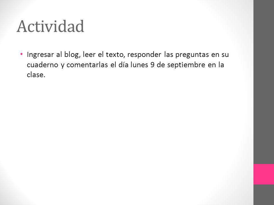 Actividad Ingresar al blog, leer el texto, responder las preguntas en su cuaderno y comentarlas el día lunes 9 de septiembre en la clase.