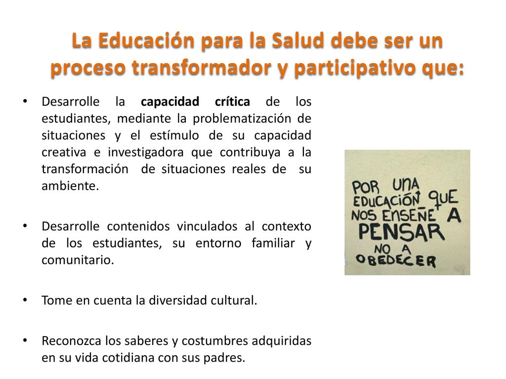 La Educación para la Salud debe ser un proceso transformador y participativo que: