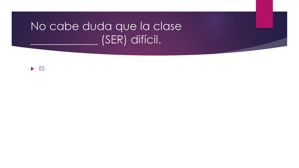 No cabe duda que la clase ____________ (SER) difícil.