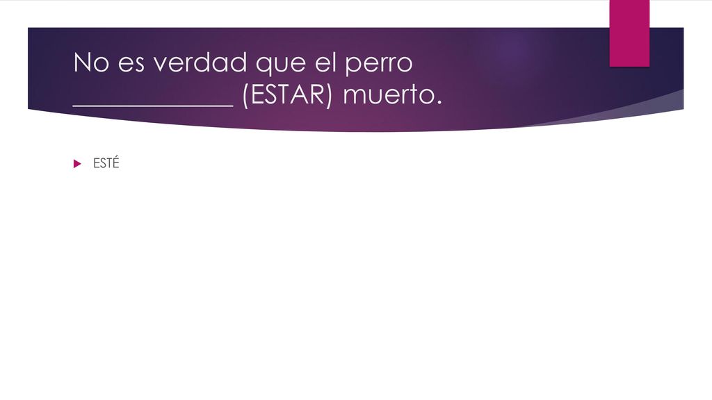 No es verdad que el perro ____________ (ESTAR) muerto.