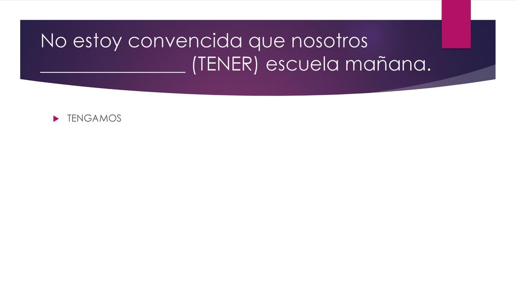 No estoy convencida que nosotros _______________ (TENER) escuela mañana.